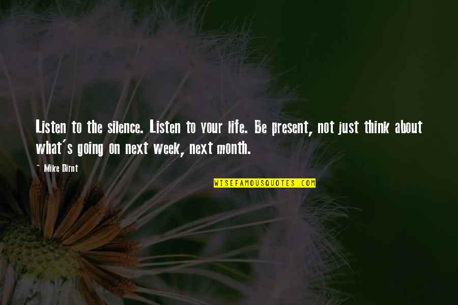 Next Week Quotes By Mike Dirnt: Listen to the silence. Listen to your life. Next Week Quotes By Mike Dirnt: Listen to the silence. Listen to your life.