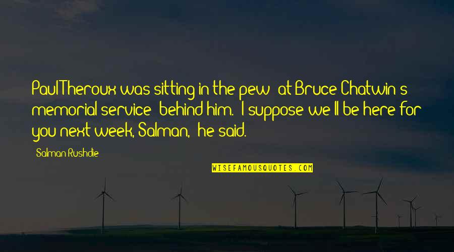 Next Week Quotes By Salman Rushdie: Paul Theroux was sitting in the pew (at