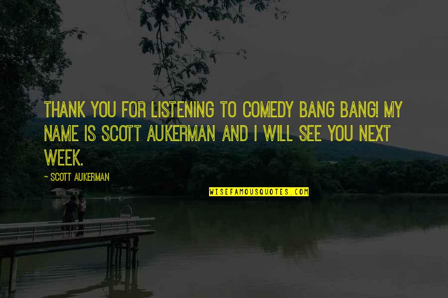 Next Week Quotes By Scott Aukerman: Thank you for listening to Comedy Bang Bang! Next Week Quotes By Scott Aukerman: Thank you for listening to Comedy Bang Bang!