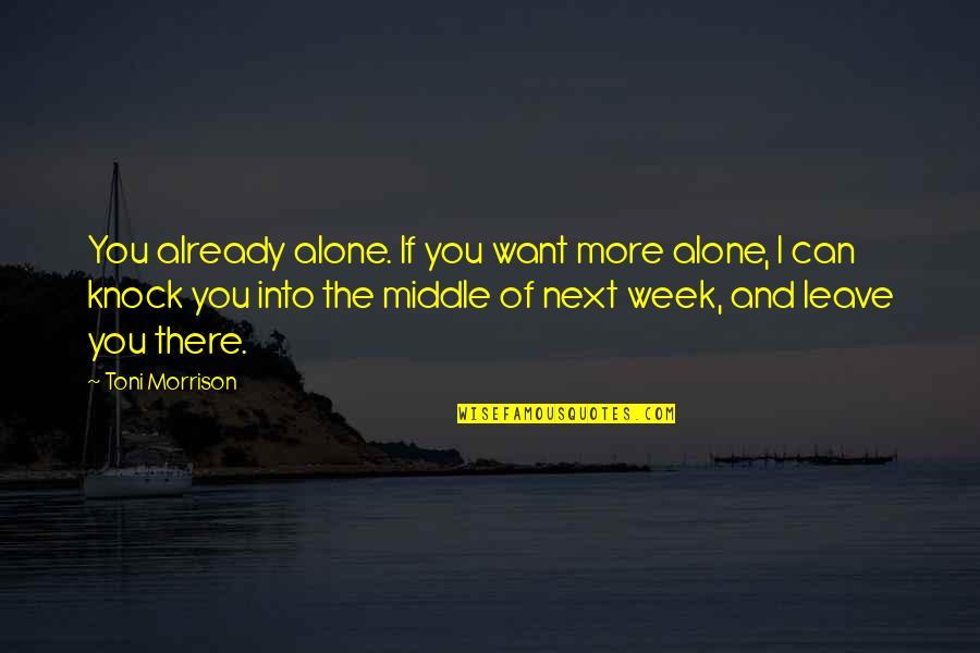 Next Week Quotes By Toni Morrison: You already alone. If you want more alone,