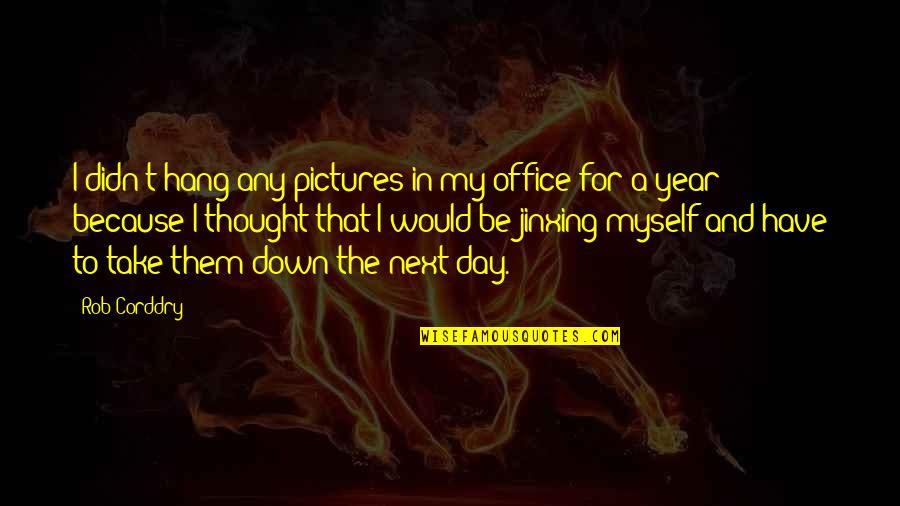 Next Year Quotes By Rob Corddry: I didn't hang any pictures in my office Next Year Quotes By Rob Corddry: I didn't hang any pictures in my office