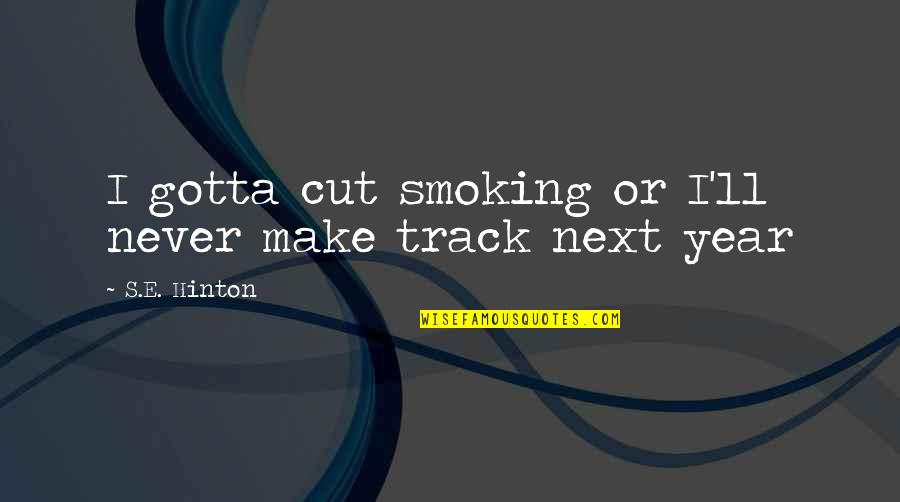 Next Year Quotes By S.E. Hinton: I gotta cut smoking or I'll never make