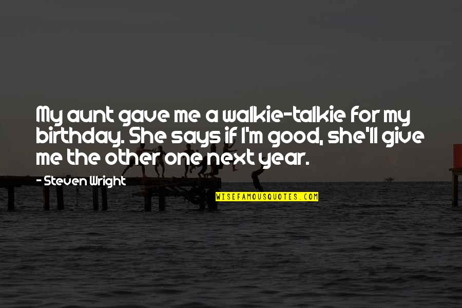 Next Year Quotes By Steven Wright: My aunt gave me a walkie-talkie for my Next Year Quotes By Steven Wright: My aunt gave me a walkie-talkie for my