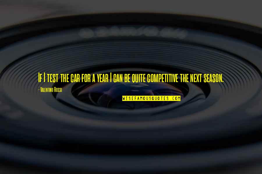 Next Year Quotes By Valentino Rossi: If I test the car for a year
