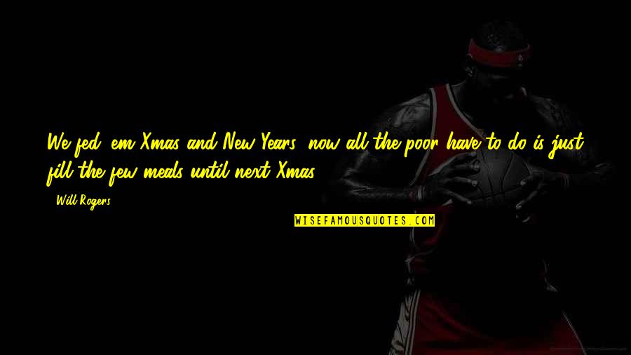 Next Year Quotes By Will Rogers: We fed 'em Xmas and New Years; now