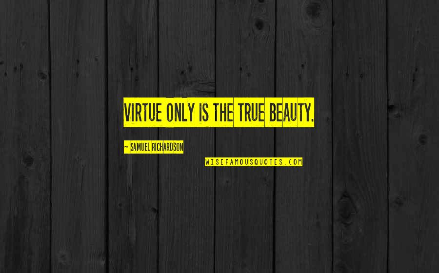 Next Year We'll Be Together Quotes By Samuel Richardson: Virtue only is the true beauty. Next Year We'll Be Together Quotes By Samuel Richardson: Virtue only is the true beauty.