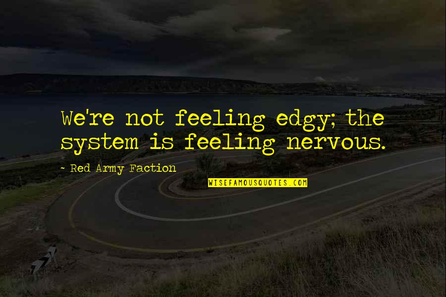 Nextel I860 Quotes By Red Army Faction: We're not feeling edgy; the system is feeling Nextel I860 Quotes By Red Army Faction: We're not feeling edgy; the system is feeling