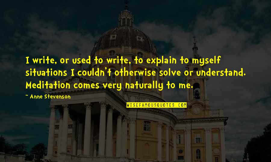 Nexttalk Quotes By Anne Stevenson: I write, or used to write, to explain Nexttalk Quotes By Anne Stevenson: I write, or used to write, to explain
