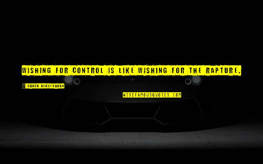 Nextworldmt2 Quotes By Chuck Klosterman: Wishing for control is like wishing for the