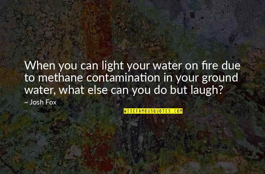 Nextworldmt2 Quotes By Josh Fox: When you can light your water on fire