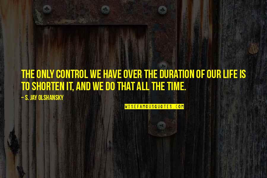 Nexus 5 Quotes By S. Jay Olshansky: The only control we have over the duration Nexus 5 Quotes By S. Jay Olshansky: The only control we have over the duration