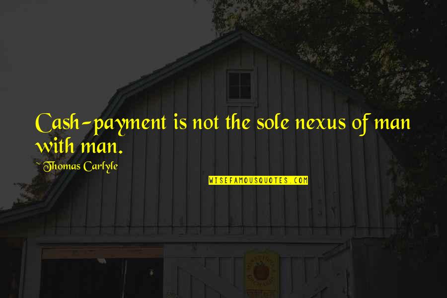 Nexus 6 Quotes By Thomas Carlyle: Cash-payment is not the sole nexus of man