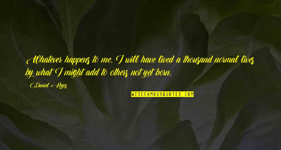 Neya Quotes By Daniel Keyes: Whatever happens to me, I will have lived Neya Quotes By Daniel Keyes: Whatever happens to me, I will have lived
