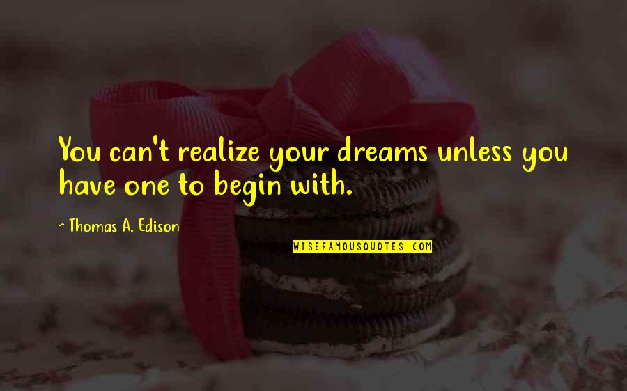 Neya Quotes By Thomas A. Edison: You can't realize your dreams unless you have