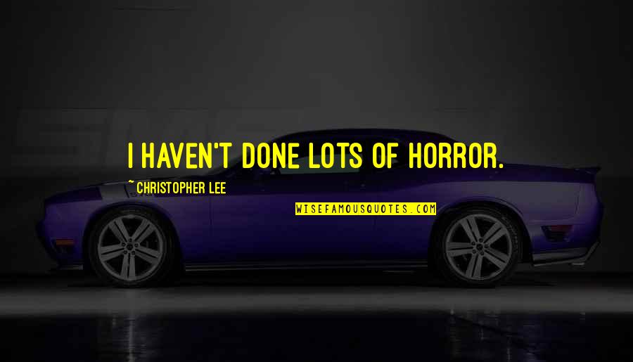 Neyda A Maldonado Quotes By Christopher Lee: I haven't done lots of horror. Neyda A Maldonado Quotes By Christopher Lee: I haven't done lots of horror.