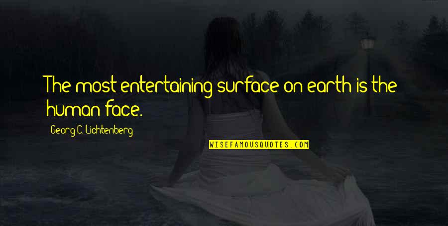 Neyda Arroyo Quotes By Georg C. Lichtenberg: The most entertaining surface on earth is the