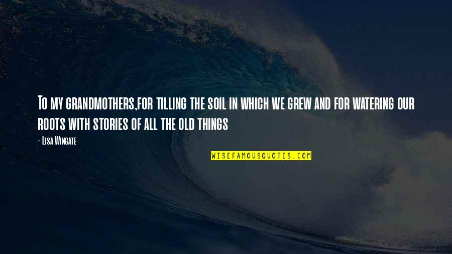 Neydi Garcia Quotes By Lisa Wingate: To my grandmothers,for tilling the soil in which Neydi Garcia Quotes By Lisa Wingate: To my grandmothers,for tilling the soil in which