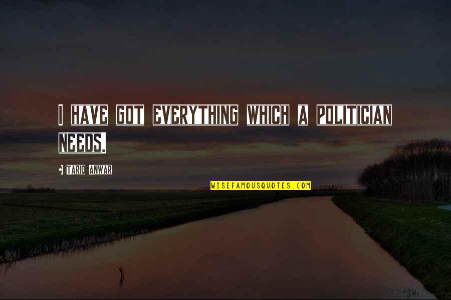Neydi Quotes By Tariq Anwar: I have got everything which a politician needs.