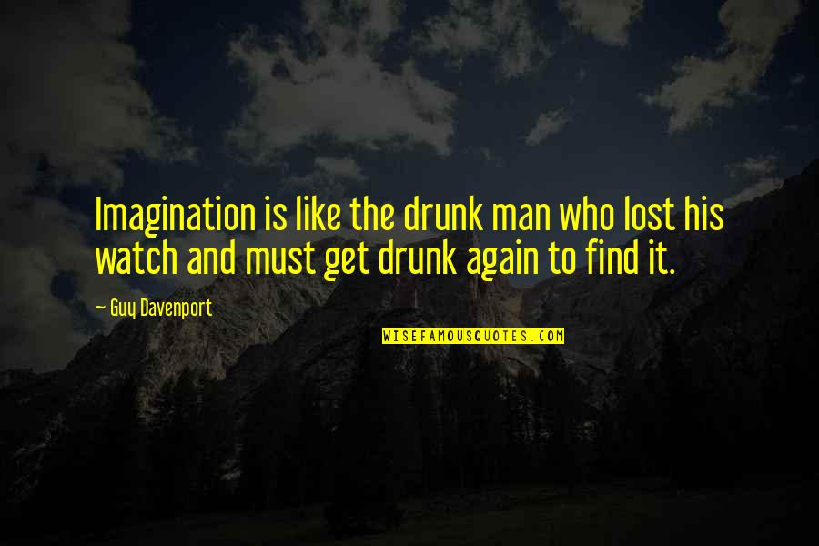 Neyin Hikayesi Quotes By Guy Davenport: Imagination is like the drunk man who lost Neyin Hikayesi Quotes By Guy Davenport: Imagination is like the drunk man who lost