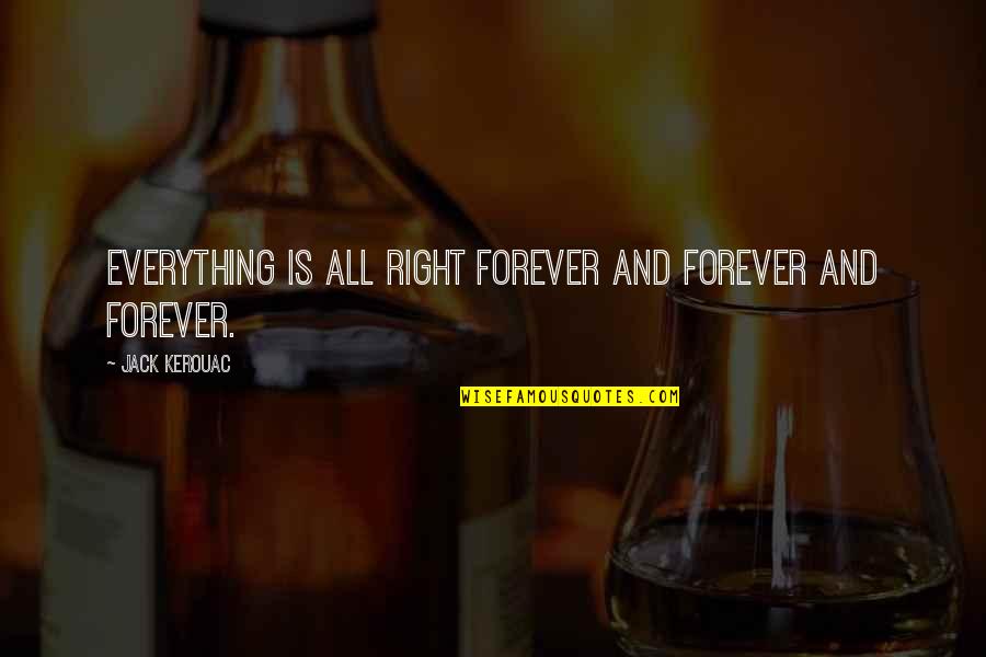Neyin Hikayesi Quotes By Jack Kerouac: Everything is all right forever and forever and Neyin Hikayesi Quotes By Jack Kerouac: Everything is all right forever and forever and
