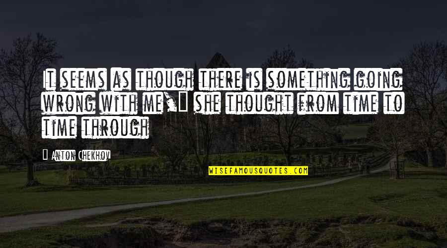 Neylan Mcbaine Quotes By Anton Chekhov: It seems as though there is something going Neylan Mcbaine Quotes By Anton Chekhov: It seems as though there is something going
