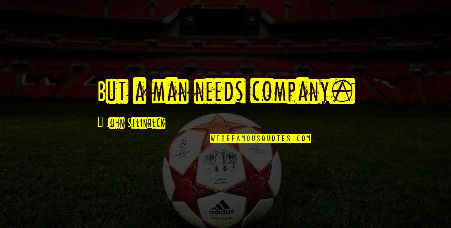 Neylan Mcbaine Quotes By John Steinbeck: But a man needs company. Neylan Mcbaine Quotes By John Steinbeck: But a man needs company.