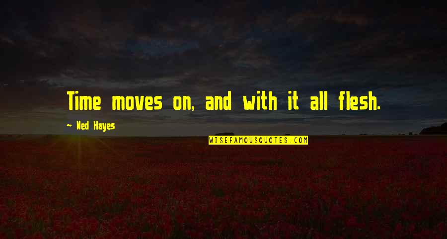Neylan Mcbaine Quotes By Ned Hayes: Time moves on, and with it all flesh. Neylan Mcbaine Quotes By Ned Hayes: Time moves on, and with it all flesh.