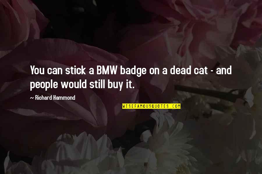 Neylan Mcbaine Quotes By Richard Hammond: You can stick a BMW badge on a Neylan Mcbaine Quotes By Richard Hammond: You can stick a BMW badge on a