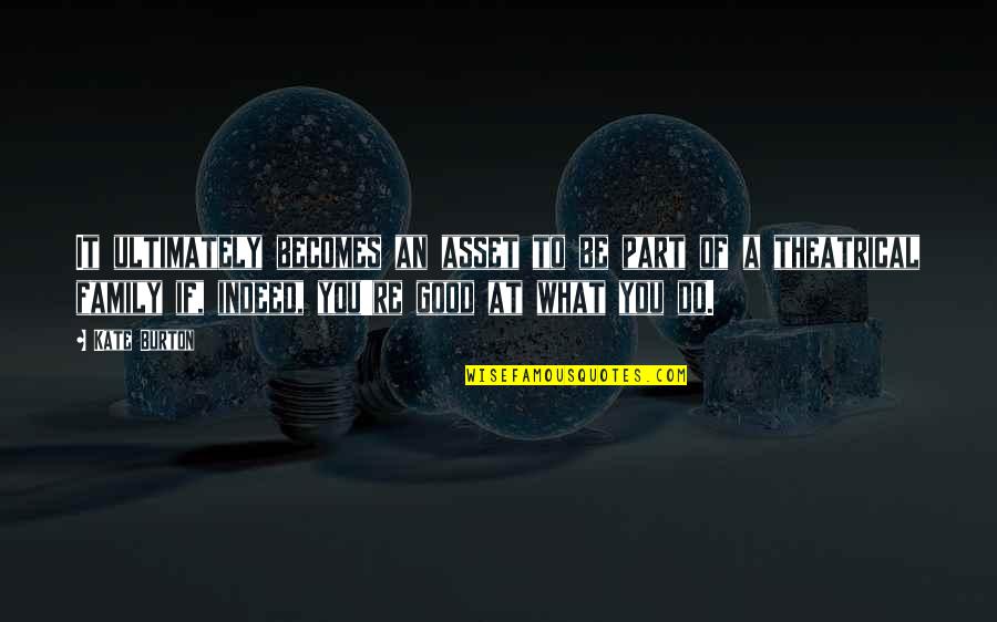 Neyleyim Esger Quotes By Kate Burton: It ultimately becomes an asset to be part Neyleyim Esger Quotes By Kate Burton: It ultimately becomes an asset to be part