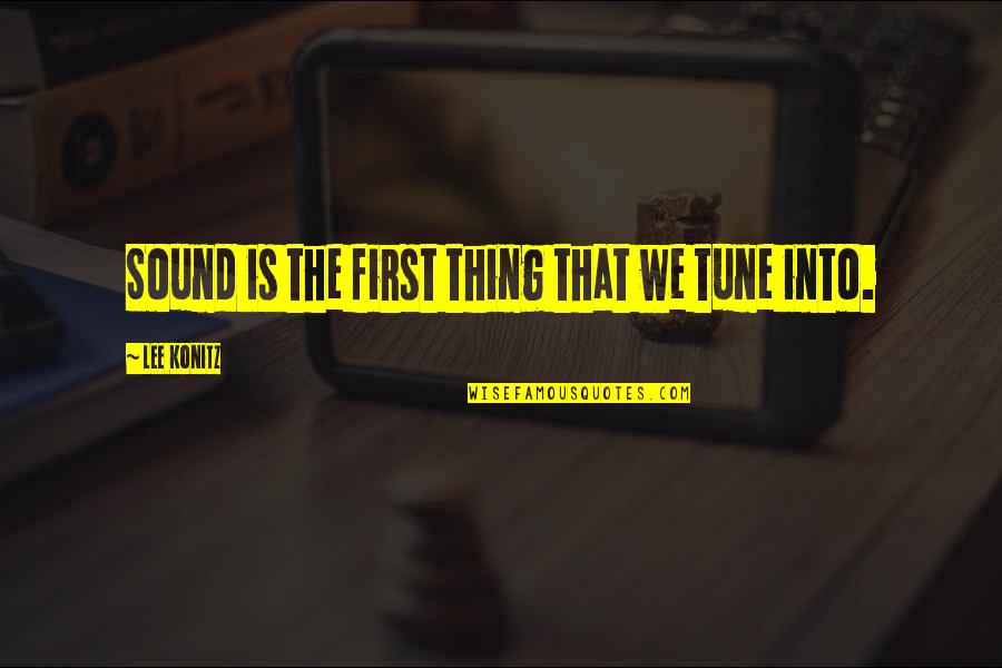 Neyleyim Esger Quotes By Lee Konitz: Sound is the first thing that we tune Neyleyim Esger Quotes By Lee Konitz: Sound is the first thing that we tune