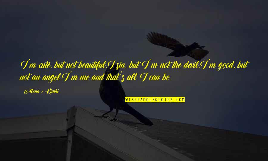 Neyman Cavaliers Quotes By Alona Kimhi: I'm cute, but not beautiful.I sin, but I'm Neyman Cavaliers Quotes By Alona Kimhi: I'm cute, but not beautiful.I sin, but I'm