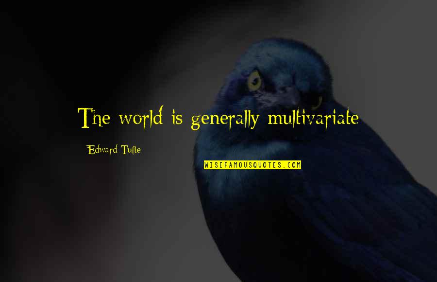 Neyman Cavaliers Quotes By Edward Tufte: The world is generally multivariate Neyman Cavaliers Quotes By Edward Tufte: The world is generally multivariate