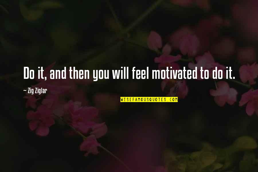 Neyman Cavaliers Quotes By Zig Ziglar: Do it, and then you will feel motivated Neyman Cavaliers Quotes By Zig Ziglar: Do it, and then you will feel motivated