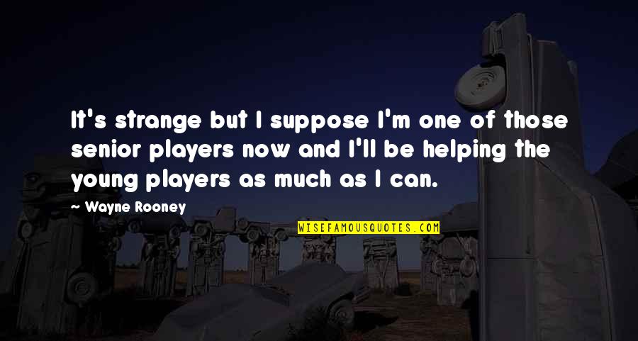 Neymar Jr Soccer Quotes By Wayne Rooney: It's strange but I suppose I'm one of Neymar Jr Soccer Quotes By Wayne Rooney: It's strange but I suppose I'm one of