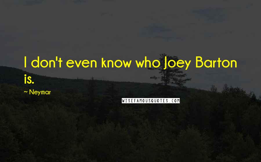 Neymar quotes: I don't even know who Joey Barton is.