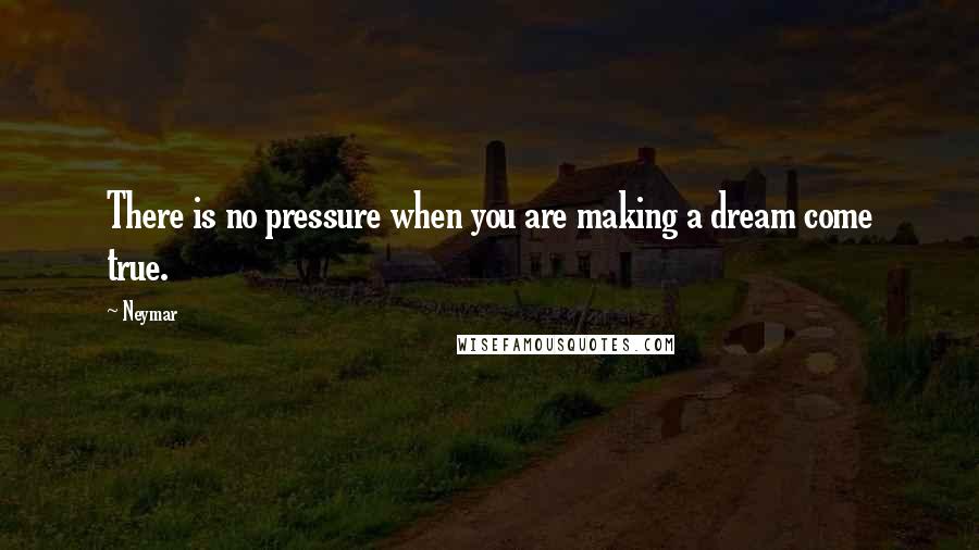 Neymar quotes: There is no pressure when you are making a dream come true.