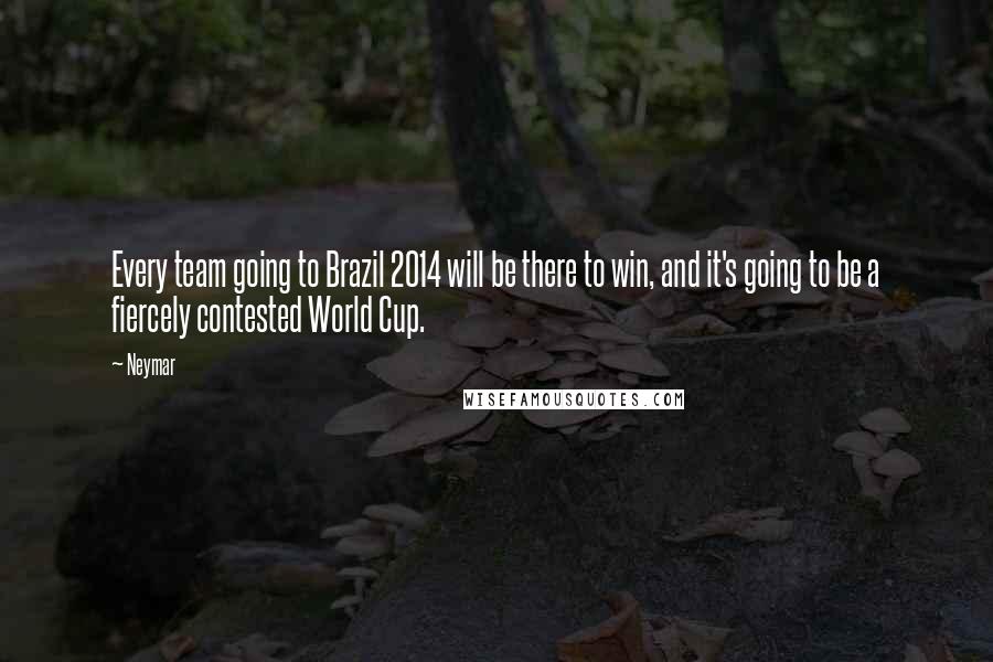 Neymar quotes: Every team going to Brazil 2014 will be there to win, and it's going to be a fiercely contested World Cup.
