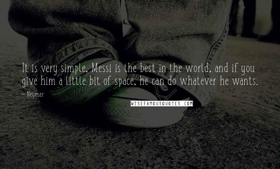 Neymar quotes: It is very simple, Messi is the best in the world, and if you give him a little bit of space, he can do whatever he wants.