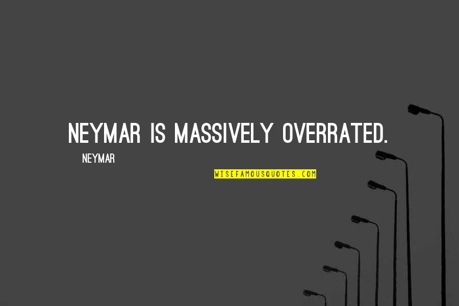 Neymar's Quotes By Neymar: Neymar is massively overrated.