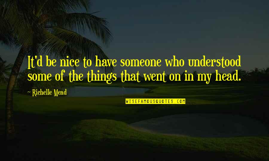 Neyra Pavement Quotes By Richelle Mead: It'd be nice to have someone who understood Neyra Pavement Quotes By Richelle Mead: It'd be nice to have someone who understood