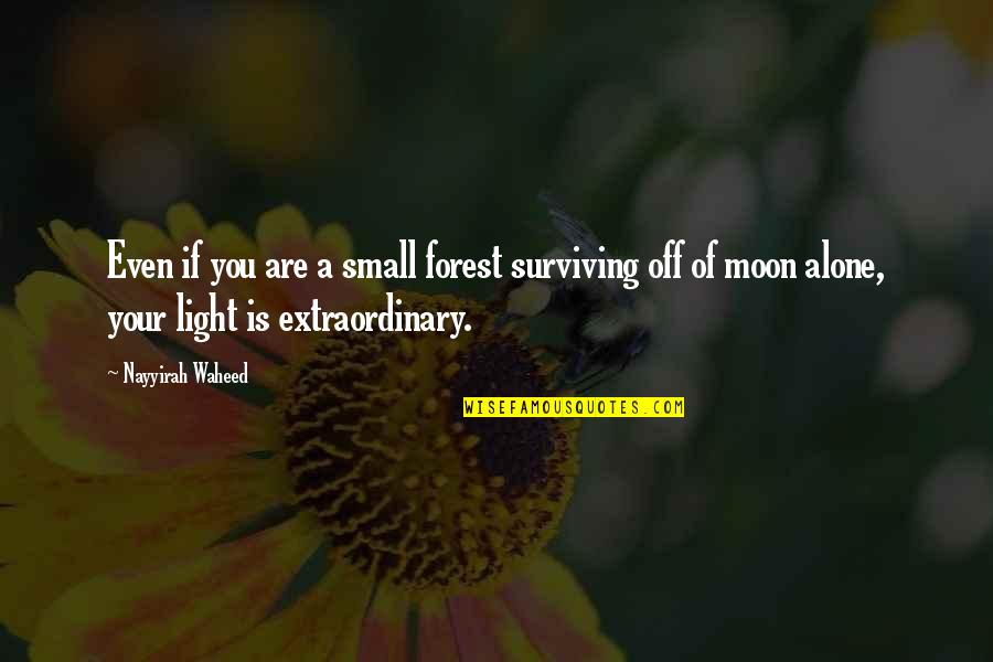 Neysa Fligor Quotes By Nayyirah Waheed: Even if you are a small forest surviving