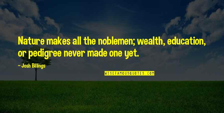 Neysa Wilkins Quotes By Josh Billings: Nature makes all the noblemen; wealth, education, or