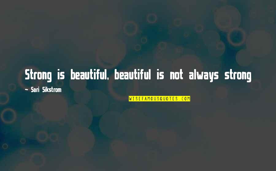 Neyse Ki Quotes By Sari Sikstrom: Strong is beautiful, beautiful is not always strong Neyse Ki Quotes By Sari Sikstrom: Strong is beautiful, beautiful is not always strong
