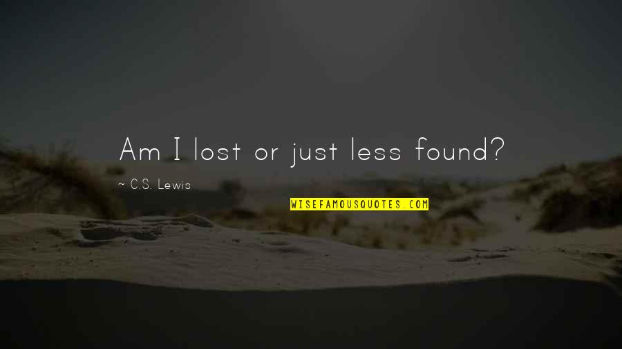 Neysmith Music Quotes By C.S. Lewis: Am I lost or just less found? Neysmith Music Quotes By C.S. Lewis: Am I lost or just less found?