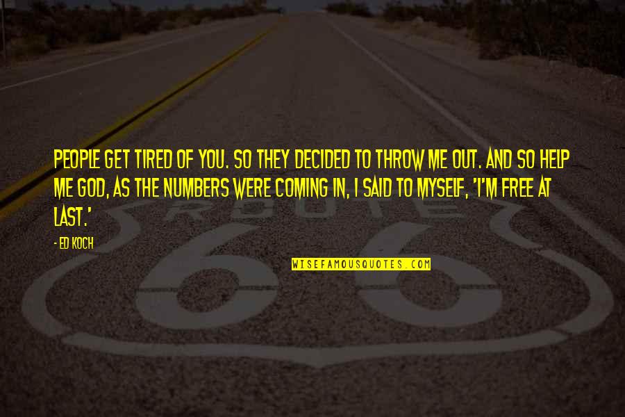 Neysmith Music Quotes By Ed Koch: People get tired of you. So they decided Neysmith Music Quotes By Ed Koch: People get tired of you. So they decided