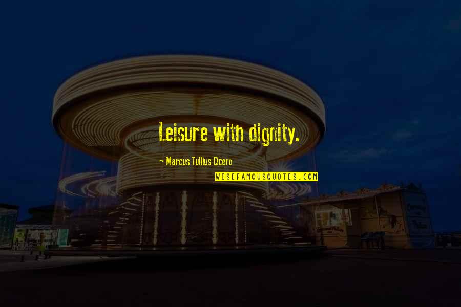 Neytiri Actress Quotes By Marcus Tullius Cicero: Leisure with dignity.