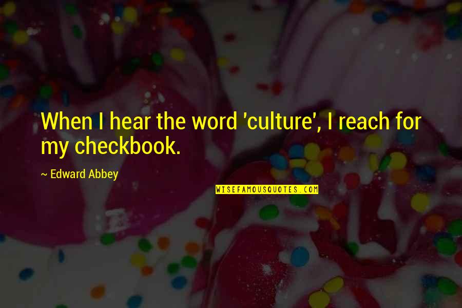 Neytiri Na'vi Quotes By Edward Abbey: When I hear the word 'culture', I reach