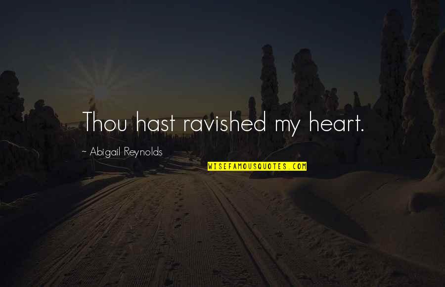Nezadovoljan Kupac Quotes By Abigail Reynolds: Thou hast ravished my heart. Nezadovoljan Kupac Quotes By Abigail Reynolds: Thou hast ravished my heart.