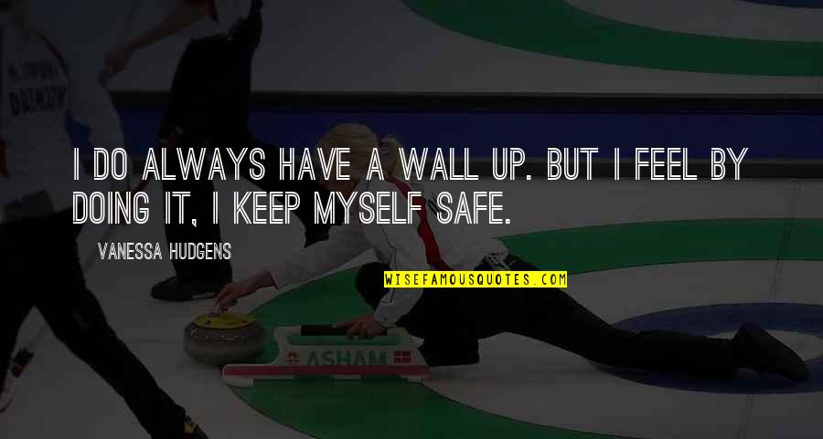Nezaket Ne Quotes By Vanessa Hudgens: I do always have a wall up. But Nezaket Ne Quotes By Vanessa Hudgens: I do always have a wall up. But