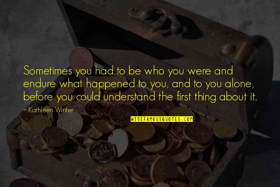 Nezaket Nedir Quotes By Kathleen Winter: Sometimes you had to be who you were
